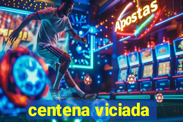 centena viciada